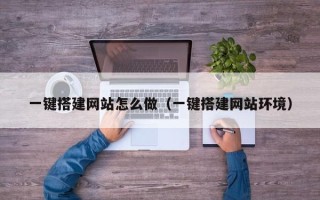 哈密一键搭建网站怎么做（一键搭建网站环境）