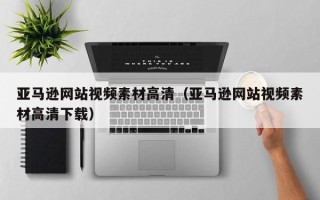 哈密亚马逊网站视频素材高清（亚马逊网站视频素材高清下载）