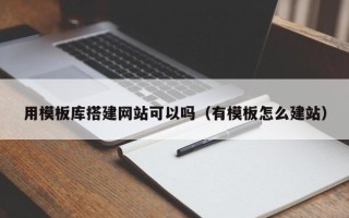 哈密用模板库搭建网站可以吗（有模板怎么建站）