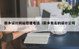 哈密新乡设计网站搭建电话（新乡有名的设计公司）