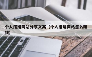哈密个人搭建网站分享文案（个人搭建网站怎么赚钱）